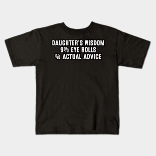 Daughter's Wisdom 9% eye rolls, % actual advice Kids T-Shirt